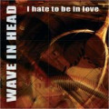 Wave In Head - I Hate To Be In Love (MCD)