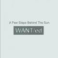 WANT/ed - A Few Steps Behind The Sun (CD)