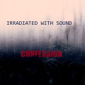 Irradiated With Sound - Confession (CD)