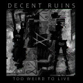 Decent Ruins - Too Weird To Live (CD)
